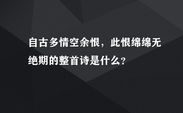 自古多情空余恨，此恨绵绵无绝期的整首诗是什么？