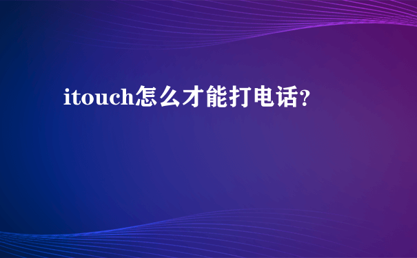 itouch怎么才能打电话？