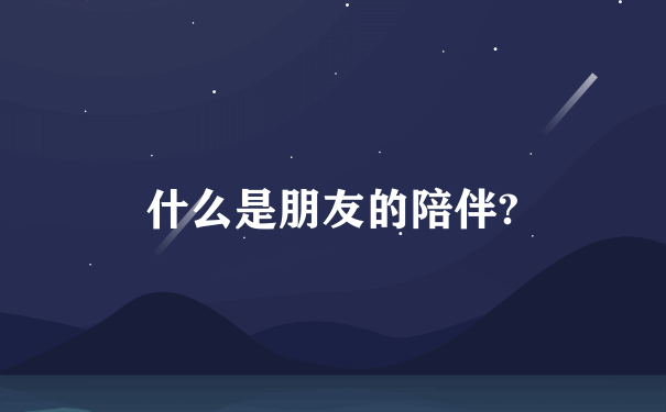 什么是朋友的陪伴?