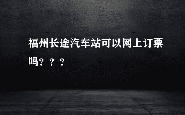 福州长途汽车站可以网上订票吗？？？