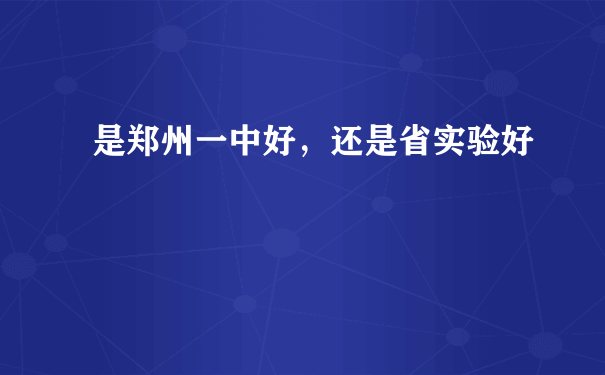 是郑州一中好，还是省实验好