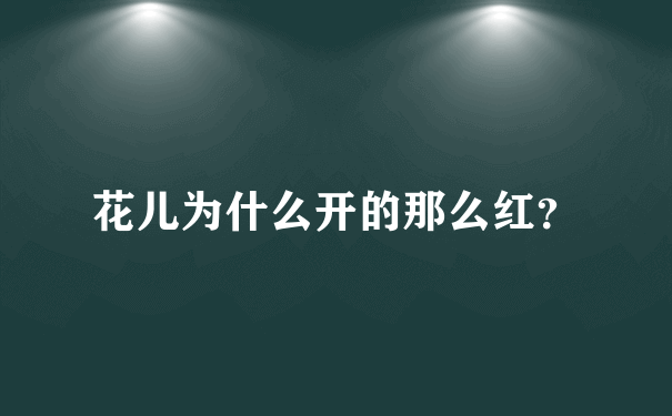 花儿为什么开的那么红？