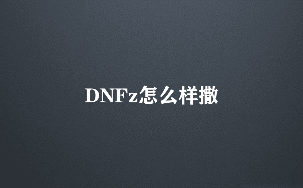 DNFz怎么样撒