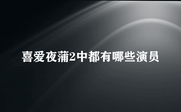 喜爱夜蒲2中都有哪些演员