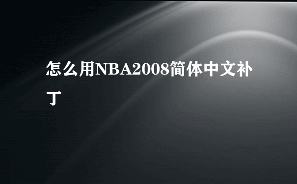 怎么用NBA2008简体中文补丁