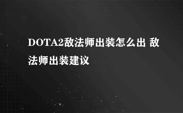 DOTA2敌法师出装怎么出 敌法师出装建议