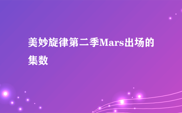 美妙旋律第二季Mars出场的集数