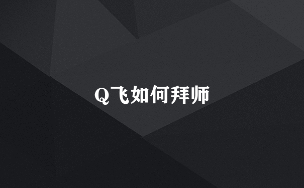 Q飞如何拜师