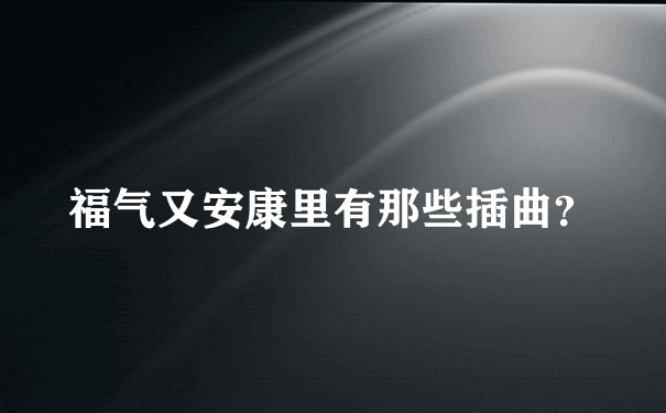 福气又安康里有那些插曲？