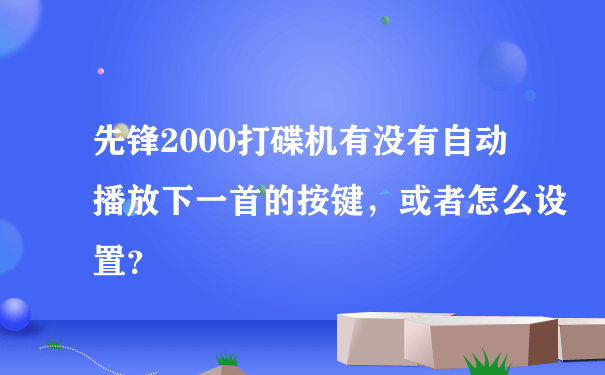 先锋2000打碟机有没有自动播放下一首的按键，或者怎么设置？