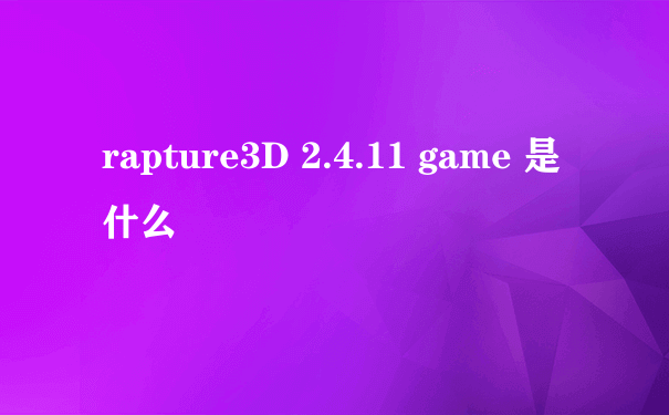 rapture3D 2.4.11 game 是什么