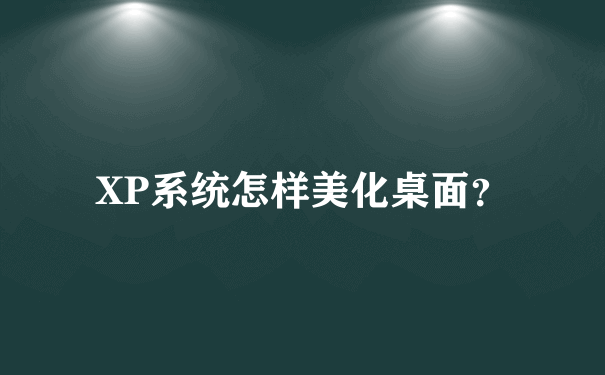 XP系统怎样美化桌面？