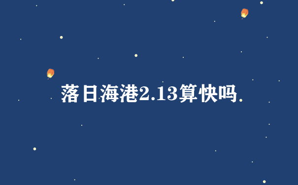 落日海港2.13算快吗