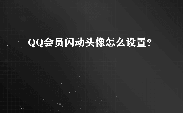 QQ会员闪动头像怎么设置？