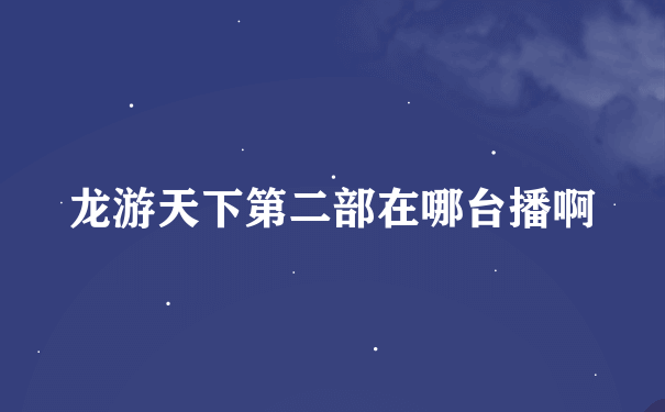 龙游天下第二部在哪台播啊