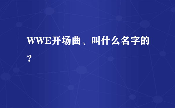 WWE开场曲、叫什么名字的？