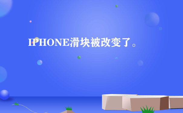 IPHONE滑块被改变了。