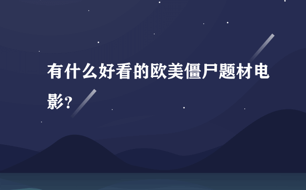 有什么好看的欧美僵尸题材电影？