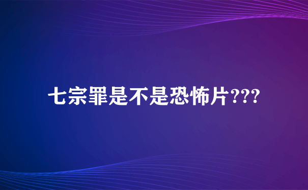 七宗罪是不是恐怖片???