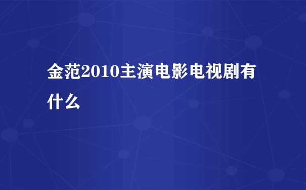 金范2010主演电影电视剧有什么