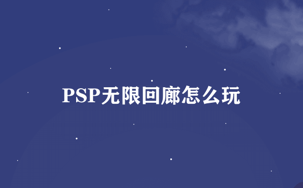 PSP无限回廊怎么玩