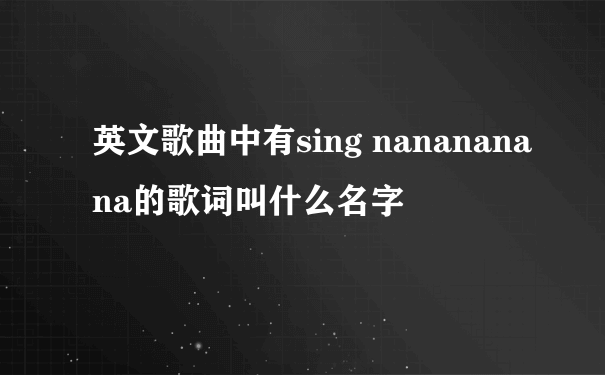 英文歌曲中有sing nanananana的歌词叫什么名字