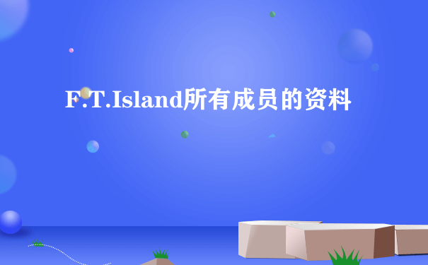 F.T.Island所有成员的资料