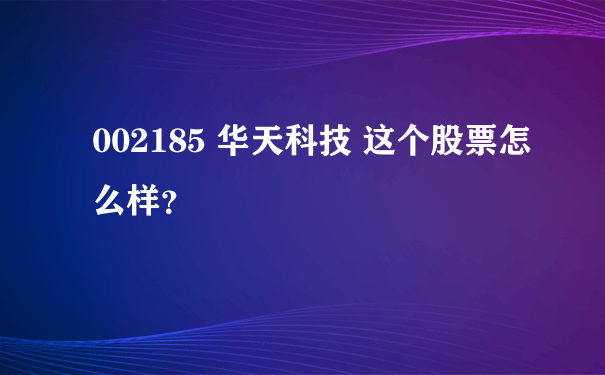 002185 华天科技 这个股票怎么样？