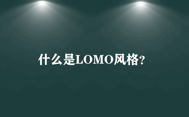 什么是LOMO风格？