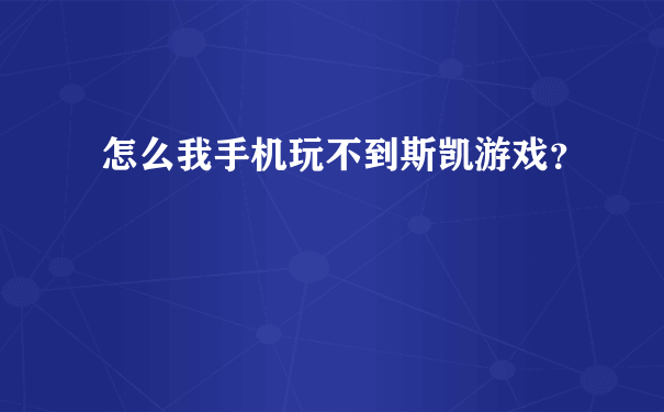 怎么我手机玩不到斯凯游戏？