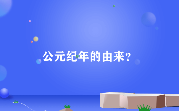 公元纪年的由来？