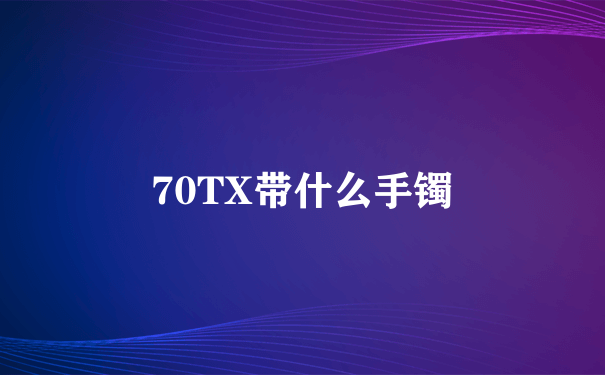 70TX带什么手镯