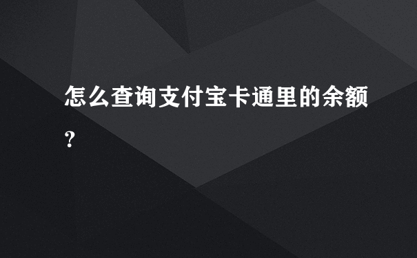 怎么查询支付宝卡通里的余额？