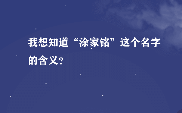 我想知道“涂家铭”这个名字的含义？