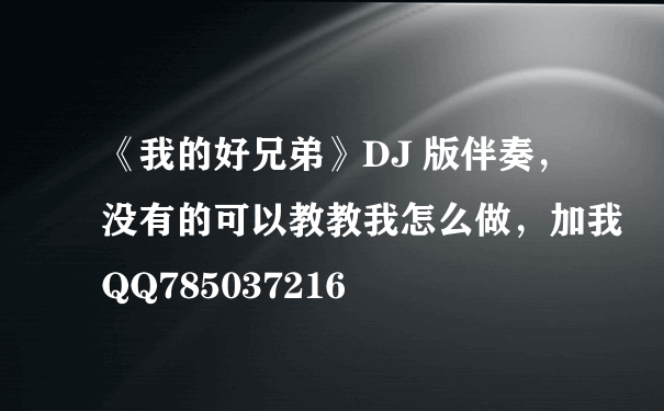 《我的好兄弟》DJ 版伴奏，没有的可以教教我怎么做，加我QQ785037216