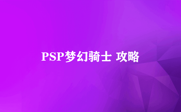 PSP梦幻骑士 攻略