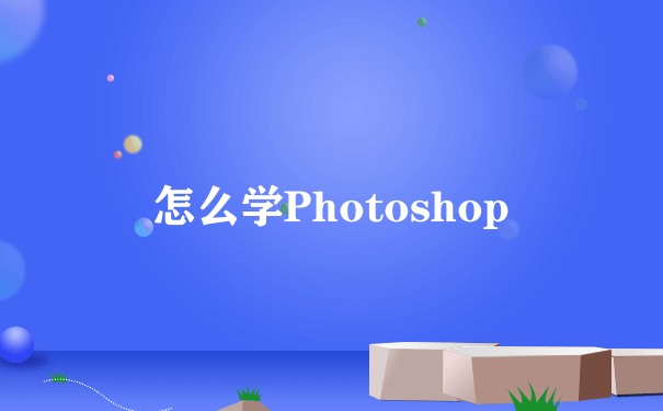 怎么学Photoshop