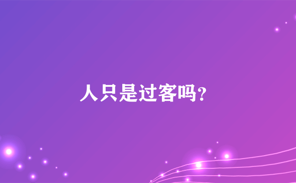 人只是过客吗？