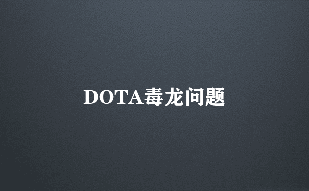 DOTA毒龙问题