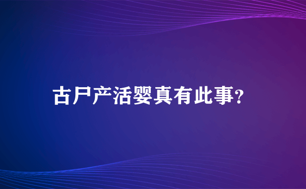 古尸产活婴真有此事？