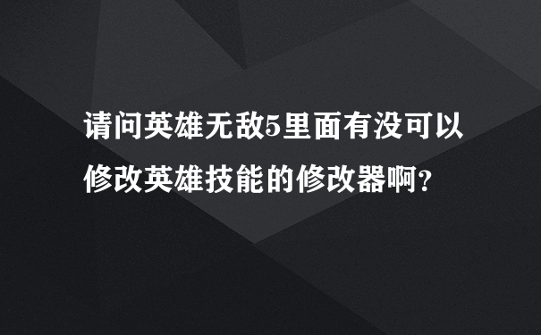 请问英雄无敌5里面有没可以修改英雄技能的修改器啊？