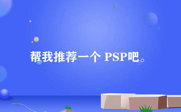 帮我推荐一个 PSP吧。