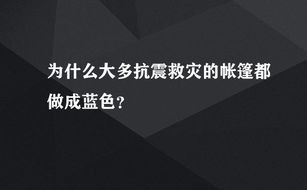 为什么大多抗震救灾的帐篷都做成蓝色？