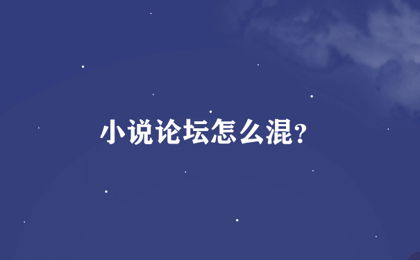 小说论坛怎么混？