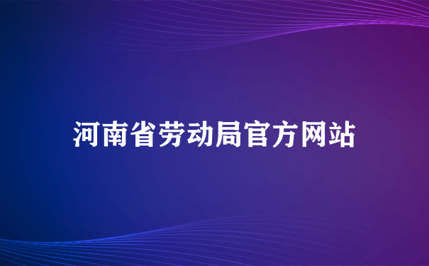 河南省劳动局官方网站