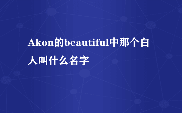 Akon的beautiful中那个白人叫什么名字