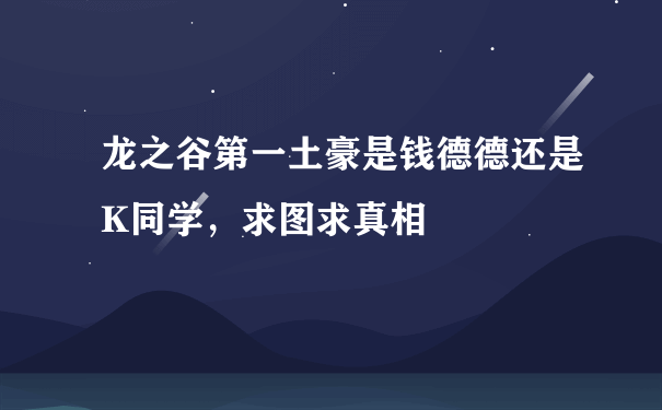 龙之谷第一土豪是钱德德还是K同学，求图求真相