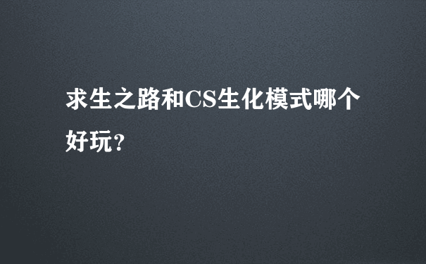 求生之路和CS生化模式哪个好玩？