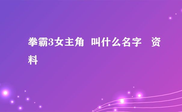 拳霸3女主角  叫什么名字   资料