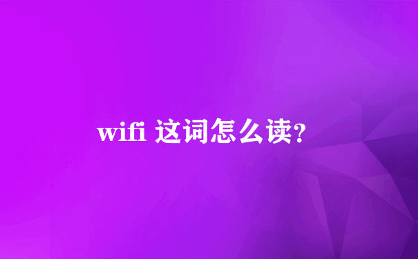 wifi 这词怎么读？